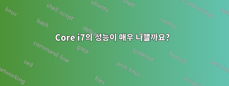 Core i7의 성능이 매우 나쁠까요? 