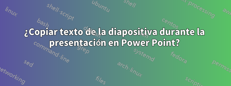 ¿Copiar texto de la diapositiva durante la presentación en Power Point?