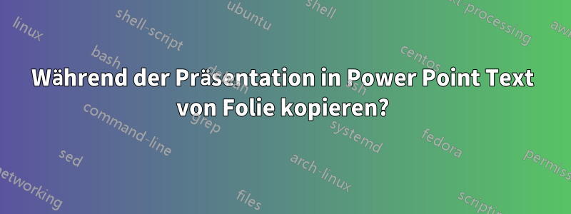 Während der Präsentation in Power Point Text von Folie kopieren?