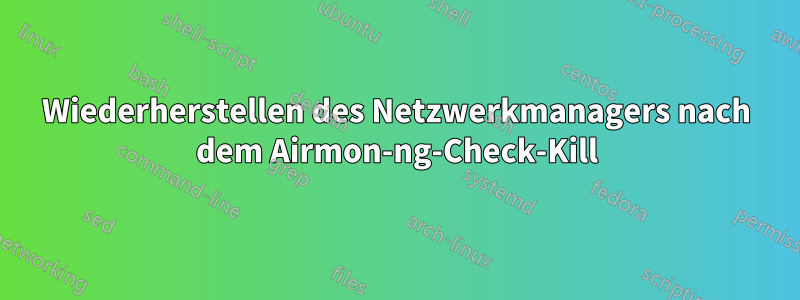 Wiederherstellen des Netzwerkmanagers nach dem Airmon-ng-Check-Kill