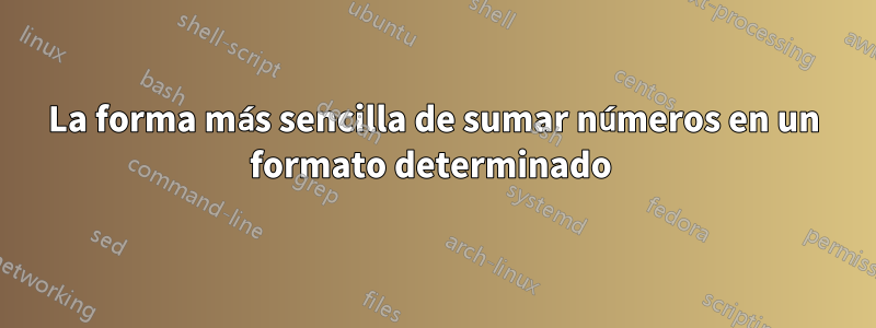 La forma más sencilla de sumar números en un formato determinado 