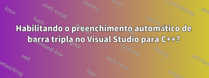 Habilitando o preenchimento automático de barra tripla no Visual Studio para C++?