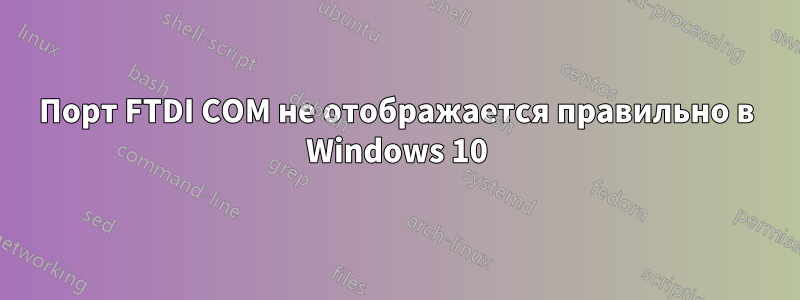 Порт FTDI COM не отображается правильно в Windows 10