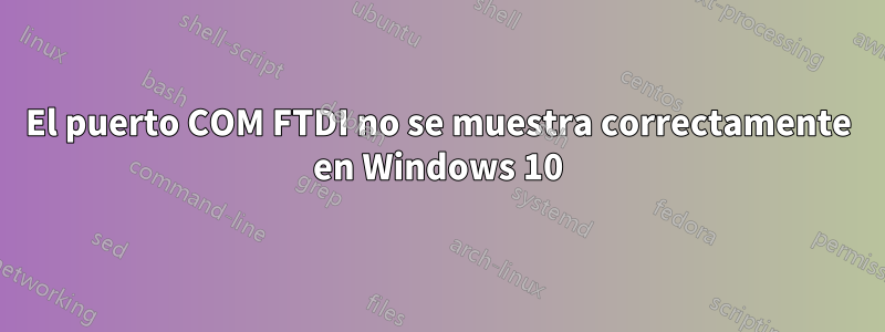 El puerto COM FTDI no se muestra correctamente en Windows 10