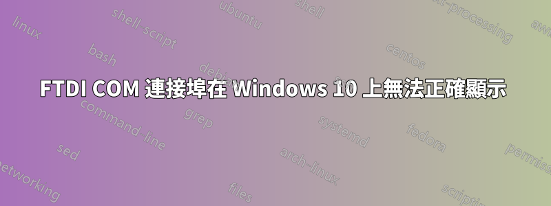 FTDI COM 連接埠在 Windows 10 上無法正確顯示