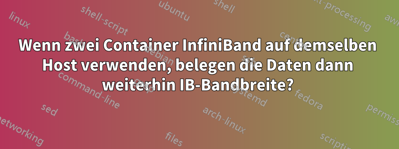 Wenn zwei Container InfiniBand auf demselben Host verwenden, belegen die Daten dann weiterhin IB-Bandbreite?