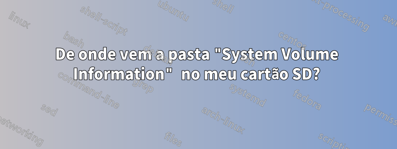 De onde vem a pasta "System Volume Information" no meu cartão SD?