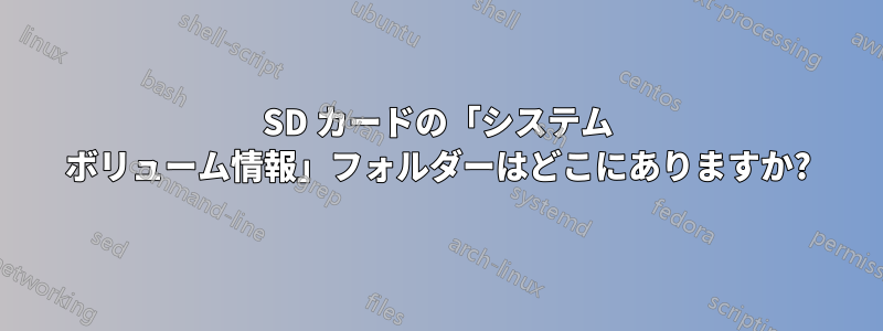 SD カードの「システム ボリューム情報」フォルダーはどこにありますか?