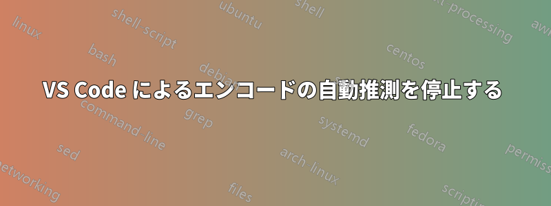 VS Code によるエンコードの自動推測を停止する