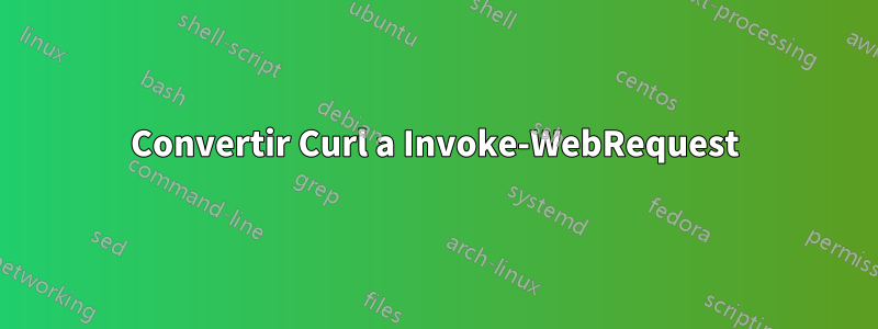 Convertir Curl a Invoke-WebRequest