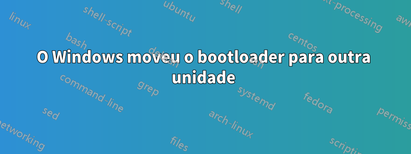 O Windows moveu o bootloader para outra unidade