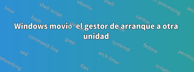 Windows movió el gestor de arranque a otra unidad