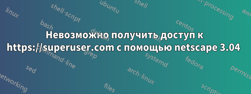 Невозможно получить доступ к https://superuser.com с помощью netscape 3.04 