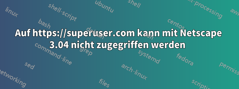 Auf https://superuser.com kann mit Netscape 3.04 nicht zugegriffen werden 