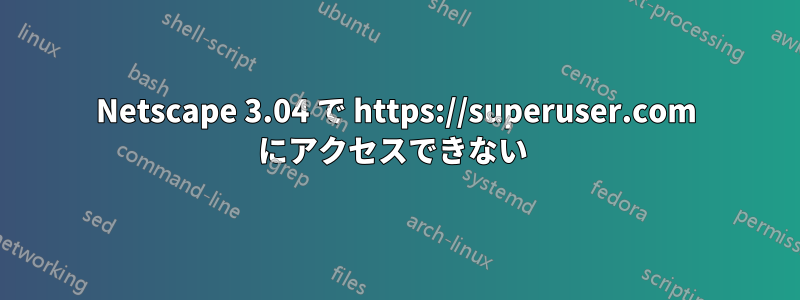 Netscape 3.04 で https://superuser.com にアクセスできない 