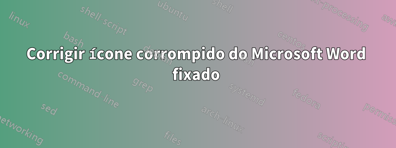 Corrigir ícone corrompido do Microsoft Word fixado