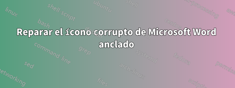 Reparar el ícono corrupto de Microsoft Word anclado