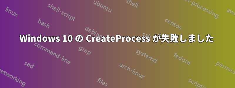 Windows 10 の CreateProcess が失敗しました