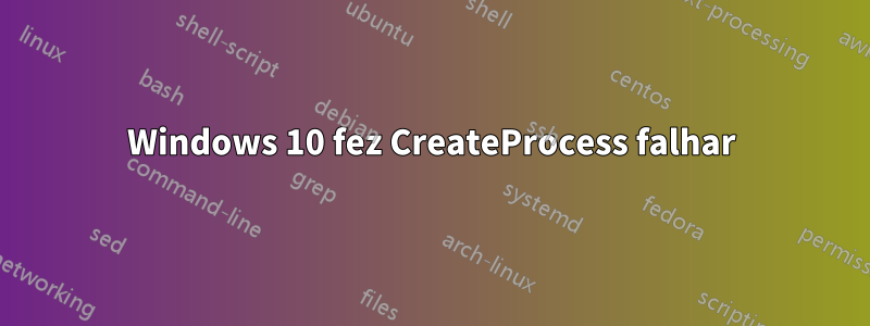 Windows 10 fez CreateProcess falhar