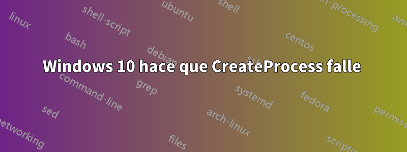 Windows 10 hace que CreateProcess falle