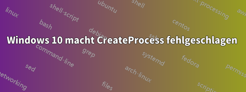 Windows 10 macht CreateProcess fehlgeschlagen