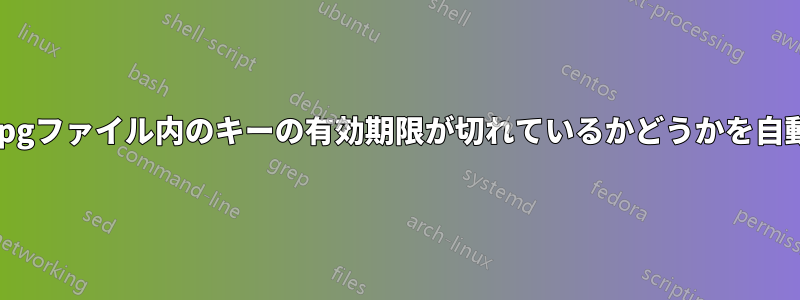 インポートせずにgpgファイル内のキーの有効期限が切れているかどうかを自動的に確認する方法