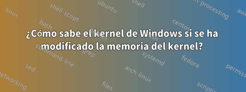 ¿Cómo sabe el kernel de Windows si se ha modificado la memoria del kernel?