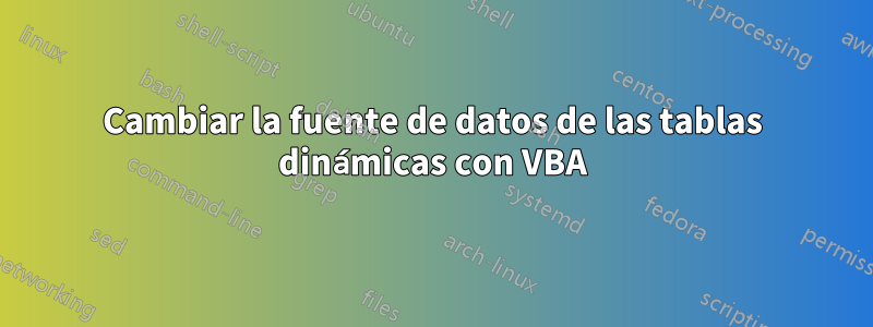 Cambiar la fuente de datos de las tablas dinámicas con VBA