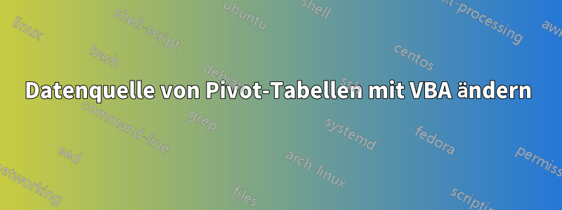 Datenquelle von Pivot-Tabellen mit VBA ändern