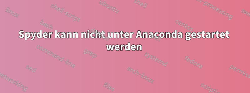 Spyder kann nicht unter Anaconda gestartet werden