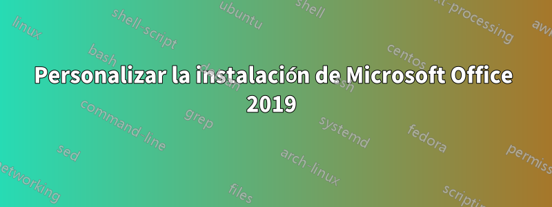 Personalizar la instalación de Microsoft Office 2019 