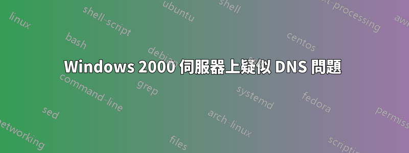 Windows 2000 伺服器上疑似 DNS 問題