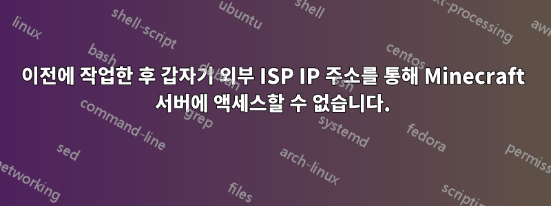 이전에 작업한 후 갑자기 외부 ISP IP 주소를 통해 Minecraft 서버에 액세스할 수 없습니다.