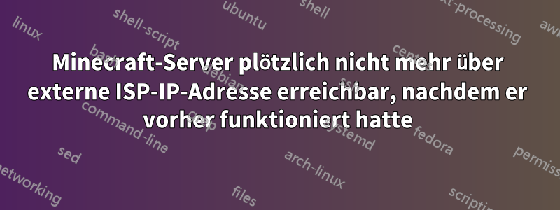 Minecraft-Server plötzlich nicht mehr über externe ISP-IP-Adresse erreichbar, nachdem er vorher funktioniert hatte