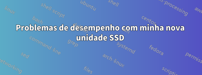 Problemas de desempenho com minha nova unidade SSD