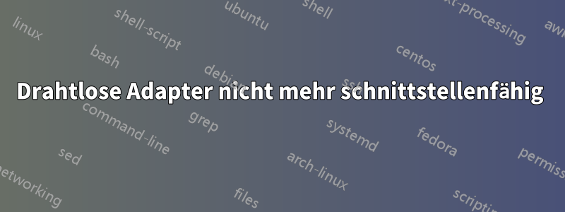 Drahtlose Adapter nicht mehr schnittstellenfähig