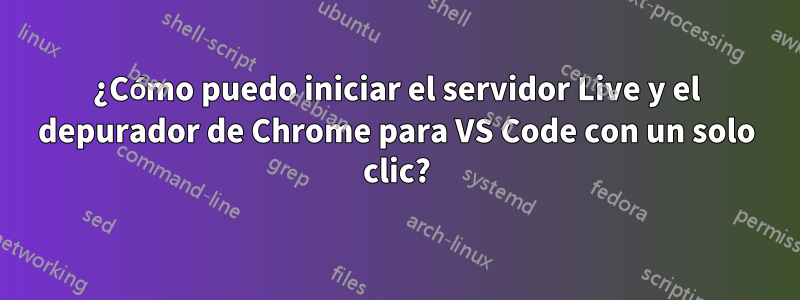 ¿Cómo puedo iniciar el servidor Live y el depurador de Chrome para VS Code con un solo clic?