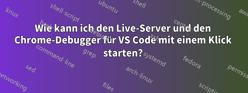 Wie kann ich den Live-Server und den Chrome-Debugger für VS Code mit einem Klick starten?