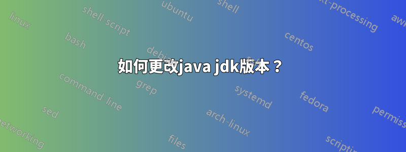 如何更改java jdk版本？