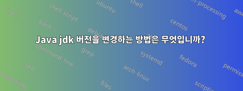 Java jdk 버전을 변경하는 방법은 무엇입니까?