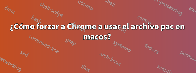 ¿Cómo forzar a Chrome a usar el archivo pac en macos?