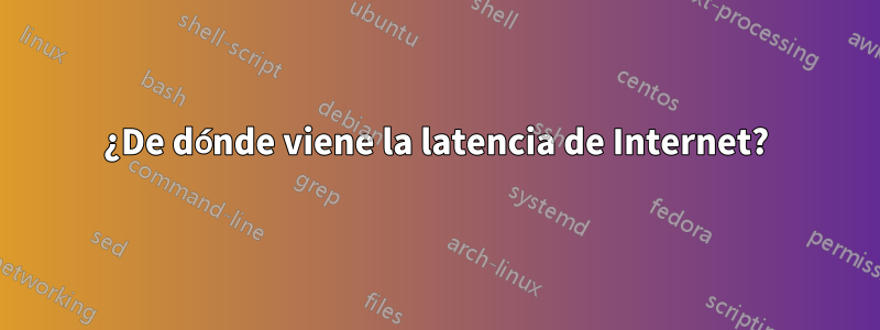 ¿De dónde viene la latencia de Internet?