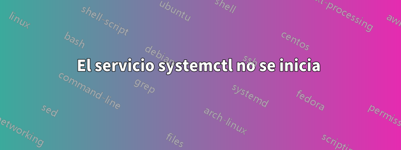 El servicio systemctl no se inicia