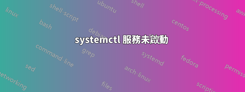 systemctl 服務未啟動