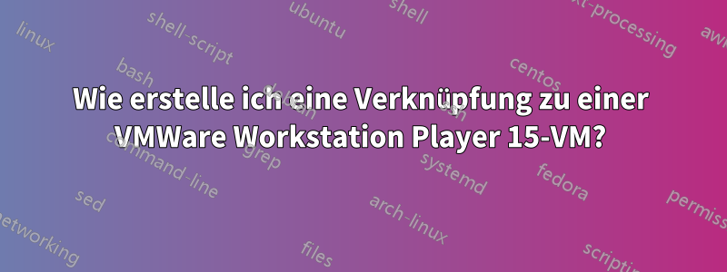 Wie erstelle ich eine Verknüpfung zu einer VMWare Workstation Player 15-VM?