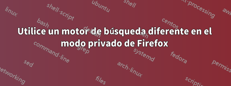 Utilice un motor de búsqueda diferente en el modo privado de Firefox