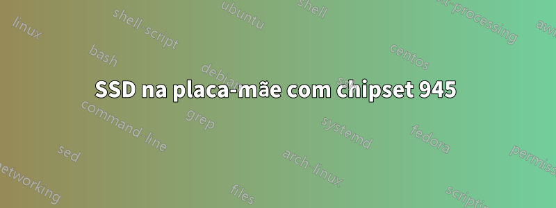 SSD na placa-mãe com chipset 945