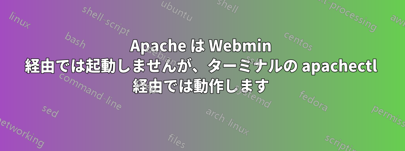 Apache は Webmin 経由では起動しませんが、ターミナルの apachectl 経由では動作します