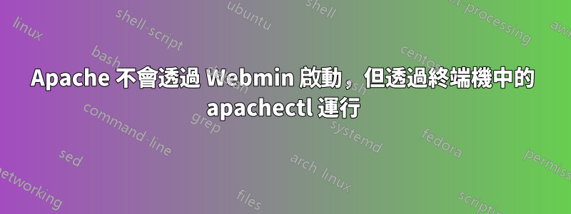 Apache 不會透過 Webmin 啟動，但透過終端機中的 apachectl 運行