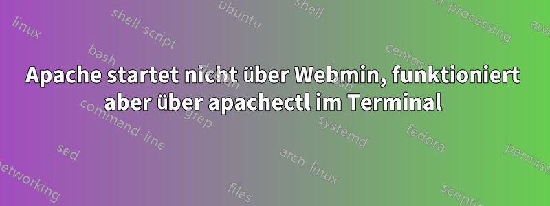 Apache startet nicht über Webmin, funktioniert aber über apachectl im Terminal